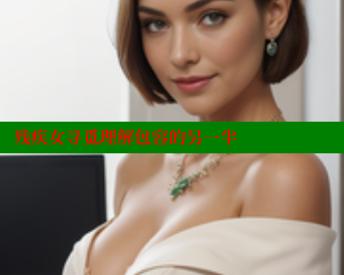 残疾女寻觅理解包容的另一半 关键词3 第1张