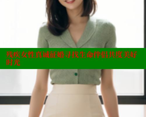 残疾女性真诚征婚寻找生命伴侣共度美好时光 33 第1张