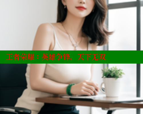 王者荣耀：英雄争锋，天下无双