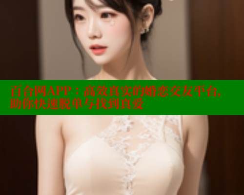 百合网APP：高效真实的婚恋交友平台，助你快速脱单与找到真爱 33 第2张